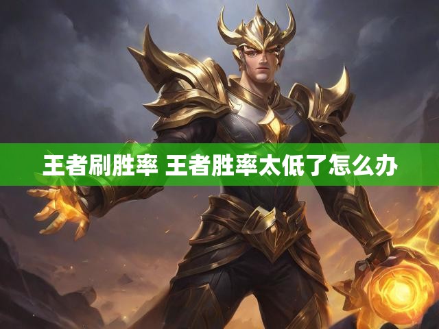 王者刷胜率 王者胜率太低了怎么办