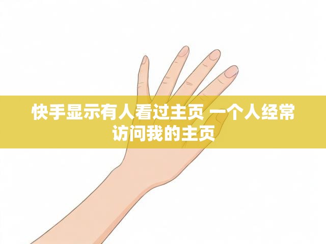快手显示有人看过主页 一个人经常访问我的主页
