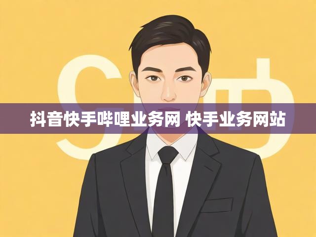 抖音快手哔哩业务网 快手业务网站