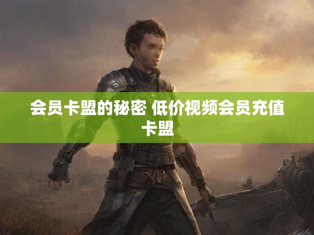 会员卡盟的秘密 低价视频会员充值卡盟