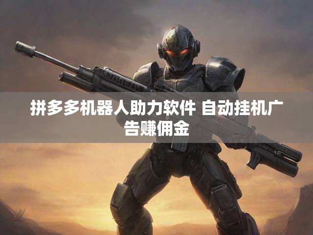 拼多多机器人助力软件 自动挂机广告赚佣金