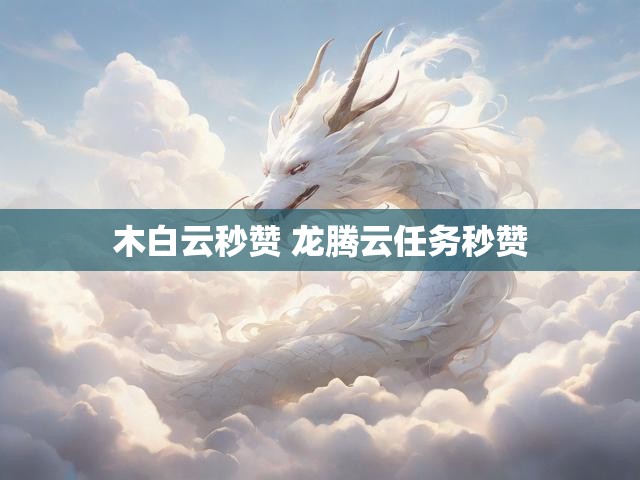木白云秒赞 龙腾云任务秒赞