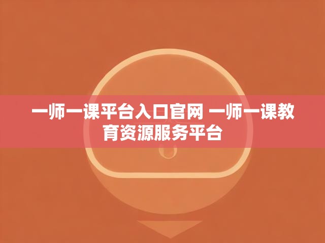 一师一课平台入口官网 一师一课教育资源服务平台