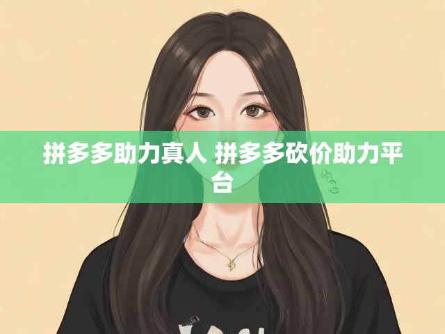 拼多多助力真人 拼多多砍价助力平台