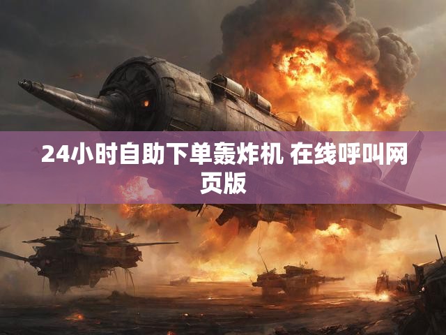 24小时自助下单轰炸机 在线呼叫网页版