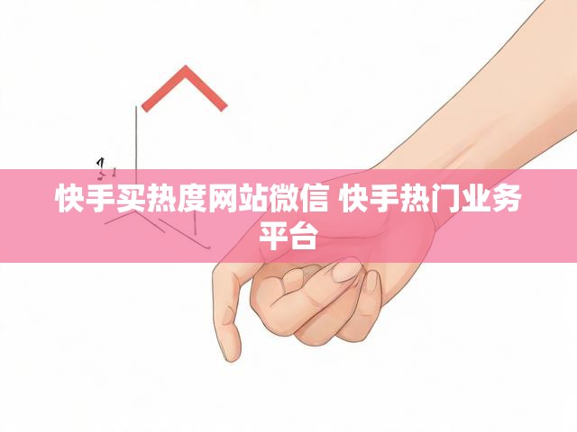快手买热度网站微信 快手热门业务平台