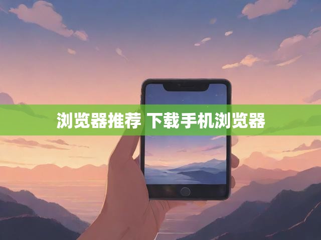 浏览器推荐 下载手机浏览器