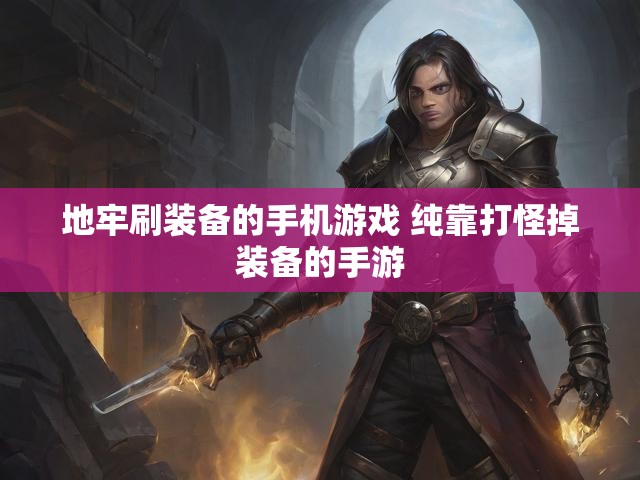地牢刷装备的手机游戏 纯靠打怪掉装备的手游