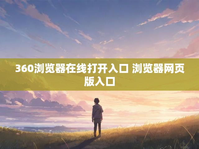 360浏览器在线打开入口 浏览器网页版入口