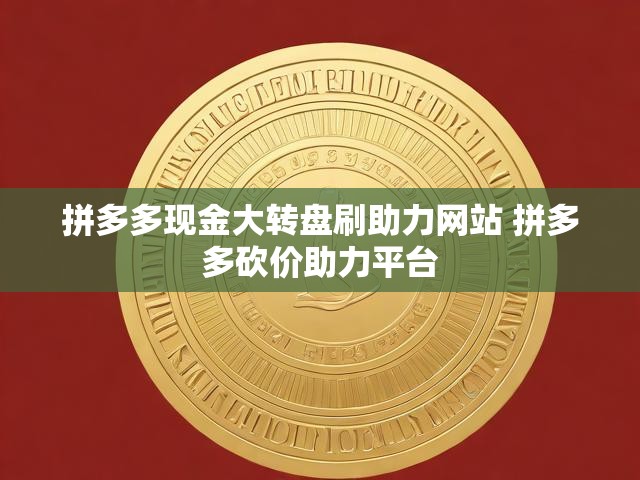 拼多多现金大转盘刷助力网站 拼多多砍价助力平台