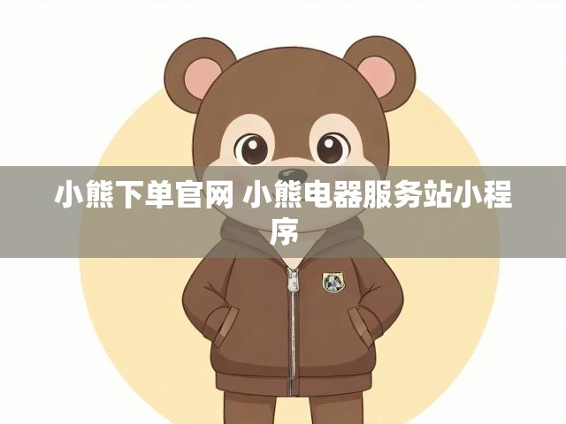 小熊下单官网 小熊电器服务站小程序
