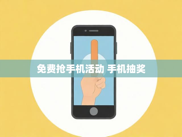 免费抢手机活动 手机抽奖