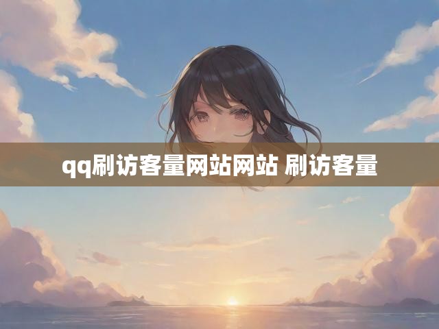 qq刷访客量网站网站 刷访客量
