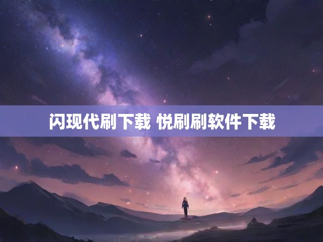 闪现代刷下载 悦刷刷软件下载