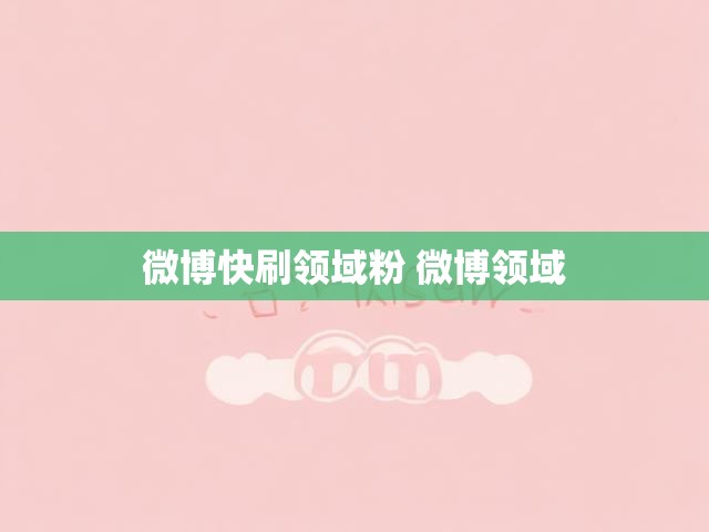 微博快刷领域粉 微博领域
