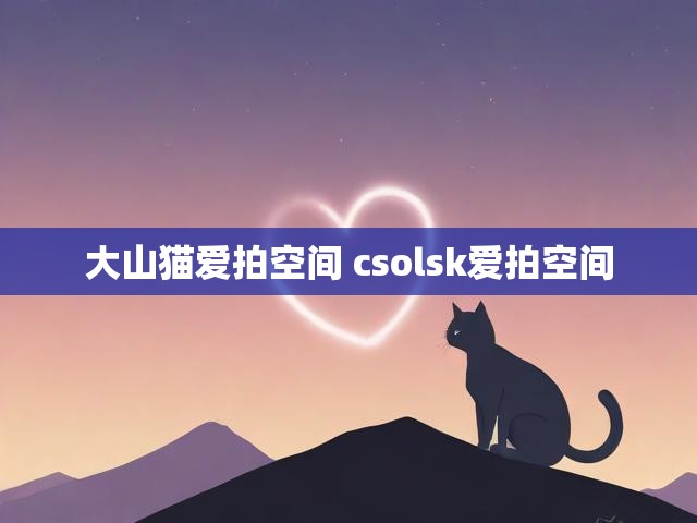 大山猫爱拍空间 csolsk爱拍空间