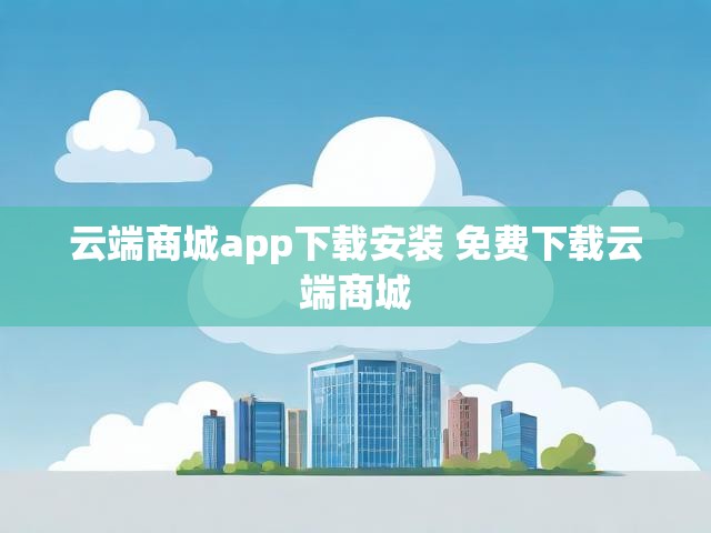 云端商城app下载安装 免费下载云端商城