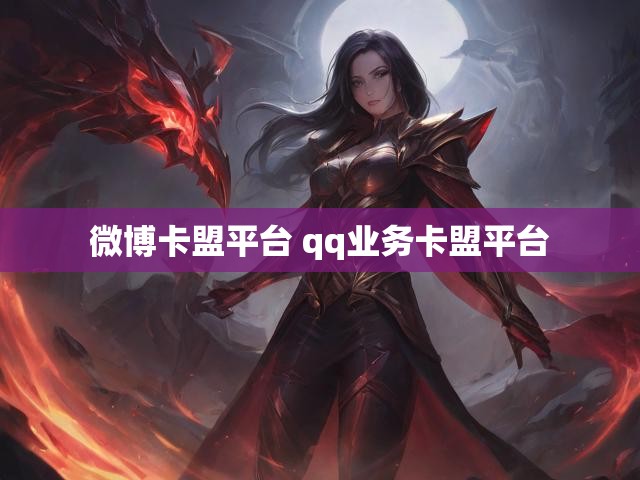微博卡盟平台 qq业务卡盟平台