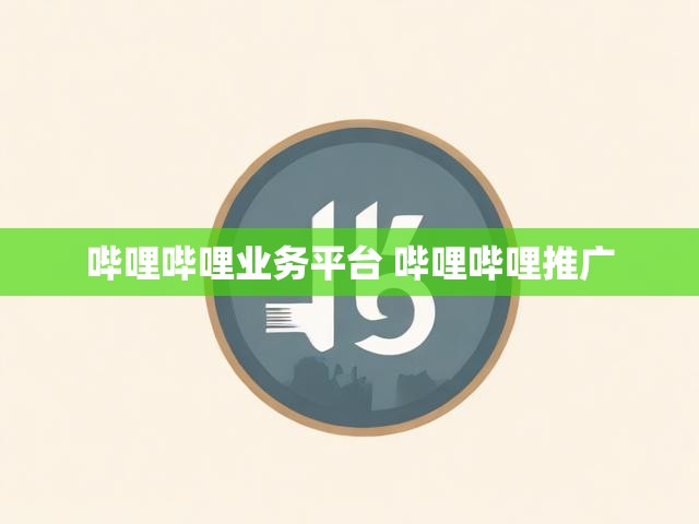 哔哩哔哩业务平台 哔哩哔哩推广