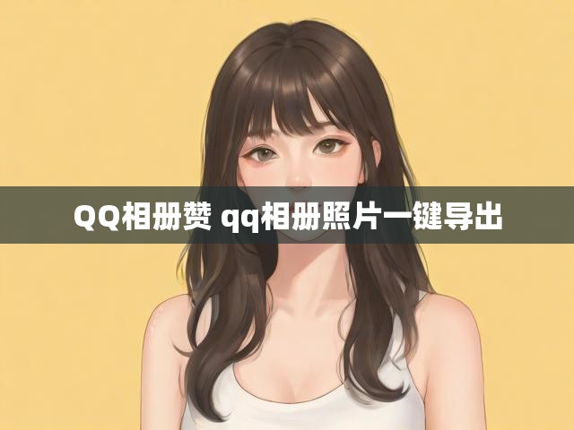 QQ相册赞 qq相册照片一键导出