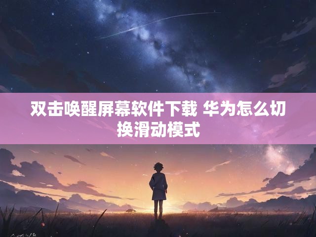 双击唤醒屏幕软件下载 华为怎么切换滑动模式