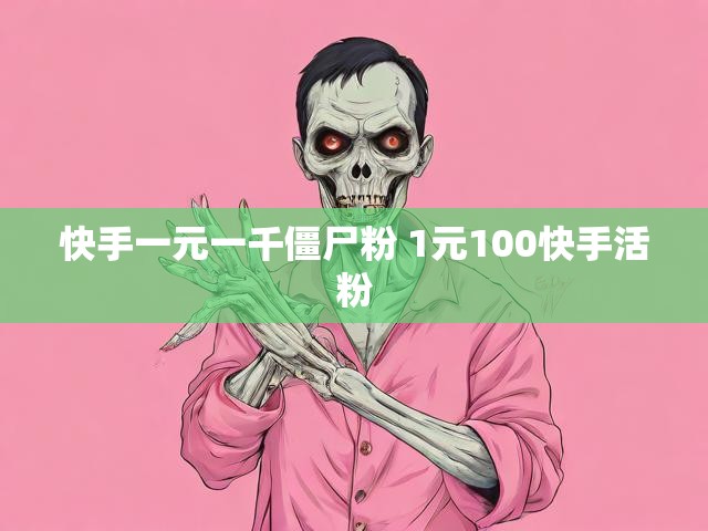 快手一元一千僵尸粉 1元100快手活粉
