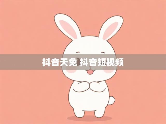 抖音天兔 抖音短视频