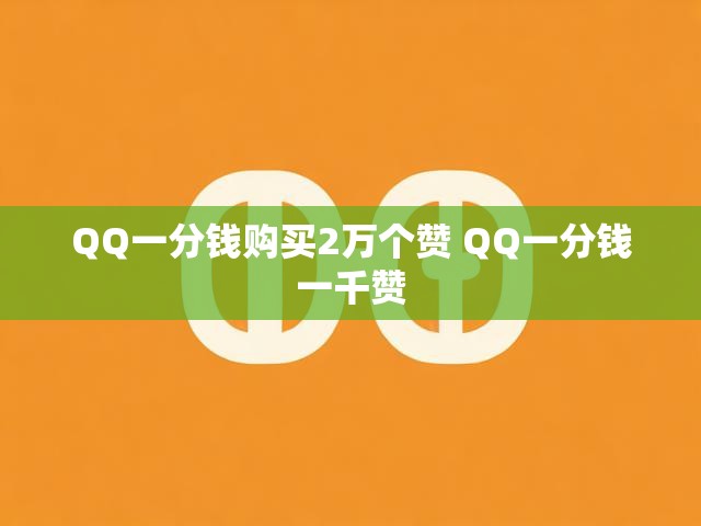QQ一分钱购买2万个赞 QQ一分钱一千赞