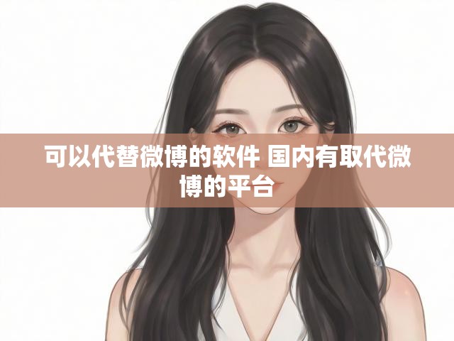 可以代替微博的软件 国内有取代微博的平台