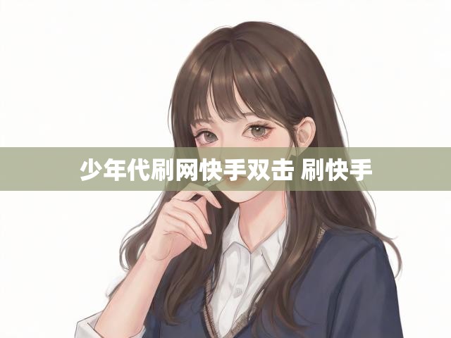 少年代刷网快手双击 刷快手