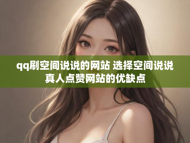 qq刷空间说说的网站 选择空间说说真人点赞网站的优缺点