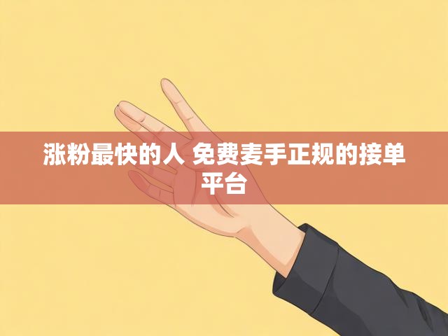涨粉最快的人 免费麦手正规的接单平台