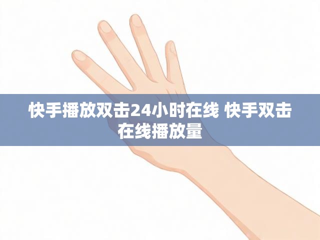 快手播放双击24小时在线 快手双击在线播放量