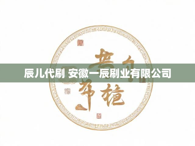 辰儿代刷 安徽一辰刷业有限公司