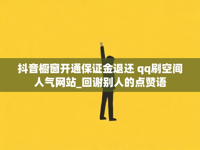 抖音橱窗开通保证金退还 qq刷空间人气网站_回谢别人的点赞语