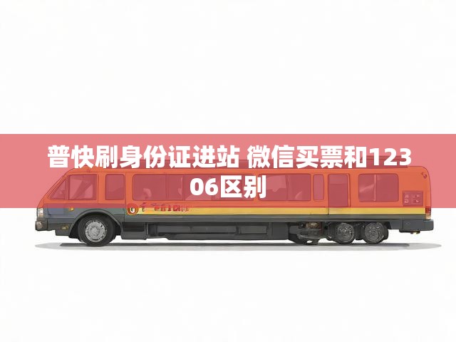 普快刷身份证进站 微信买票和12306区别