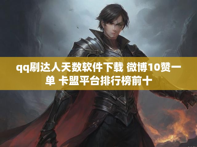 qq刷达人天数软件下载 微博10赞一单 卡盟平台排行榜前十