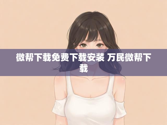 微帮下载免费下载安装 万民微帮下载