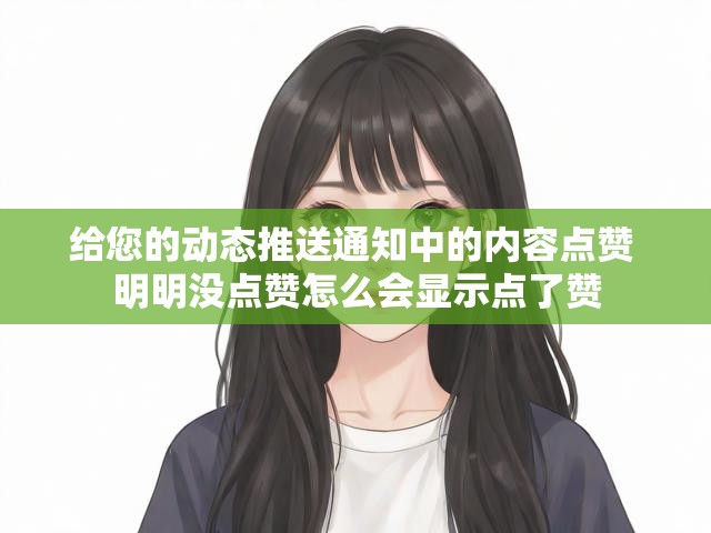 给您的动态推送通知中的内容点赞 明明没点赞怎么会显示点了赞