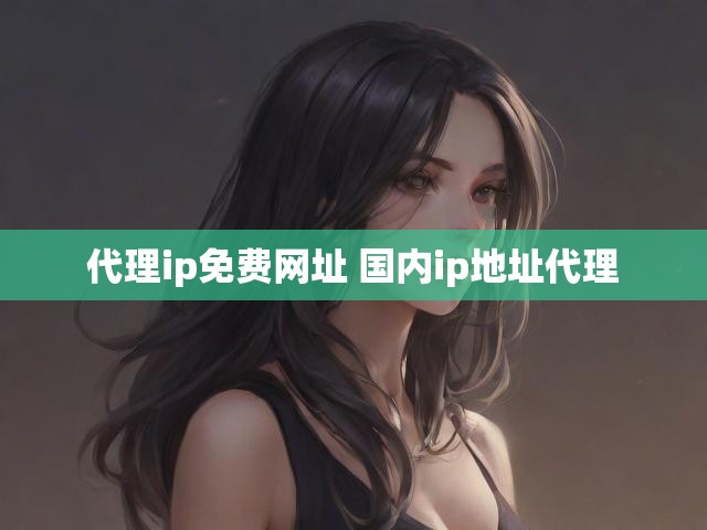 代理ip免费网址 国内ip地址代理