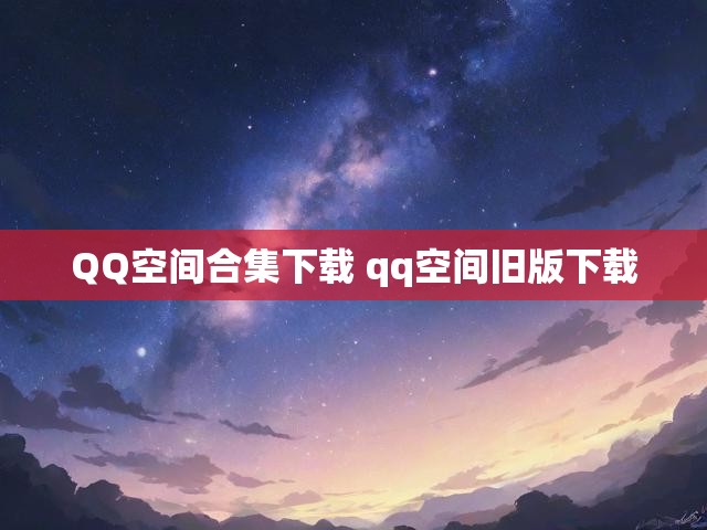 QQ空间合集下载 qq空间旧版下载