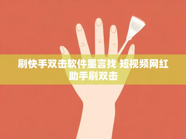 刷快手双击软件墨言找 短视频网红助手刷双击