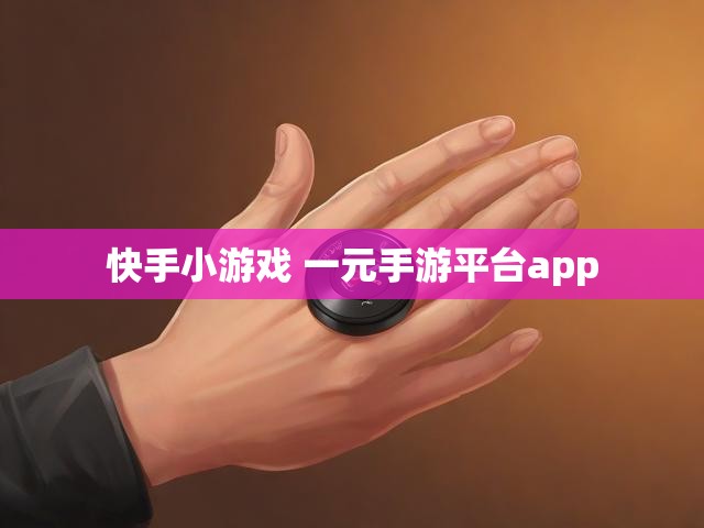 快手小游戏 一元手游平台app