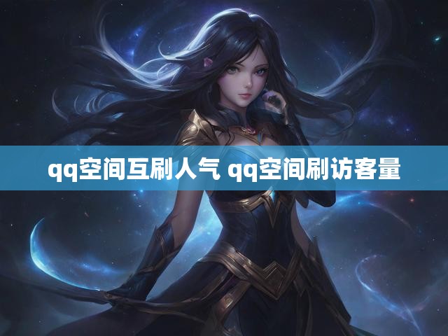 qq空间互刷人气 qq空间刷访客量