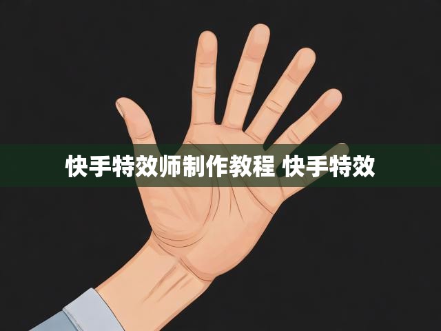 快手特效师制作教程 快手特效
