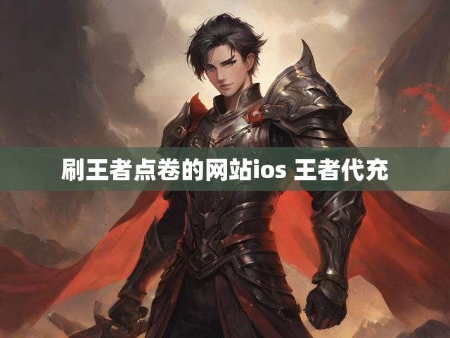 刷王者点卷的网站ios 王者代充