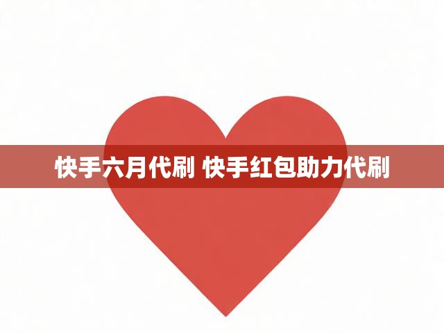 快手六月代刷 快手红包助力代刷