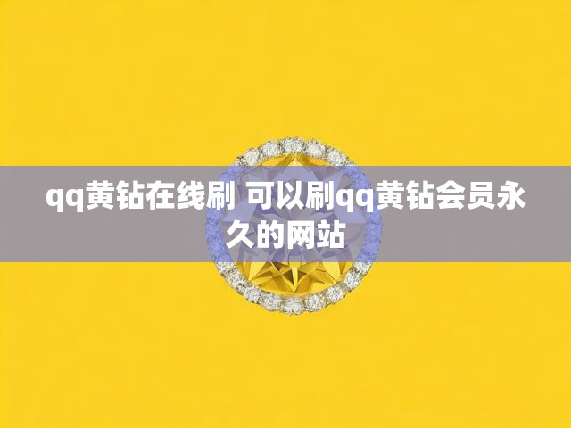 qq黄钻在线刷 可以刷qq黄钻会员永久的网站