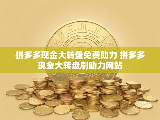 拼多多现金大转盘免费助力 拼多多现金大转盘刷助力网站