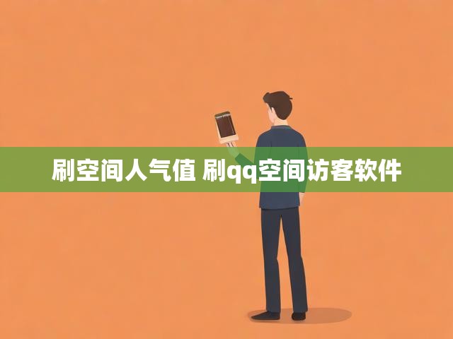 刷空间人气值 刷qq空间访客软件